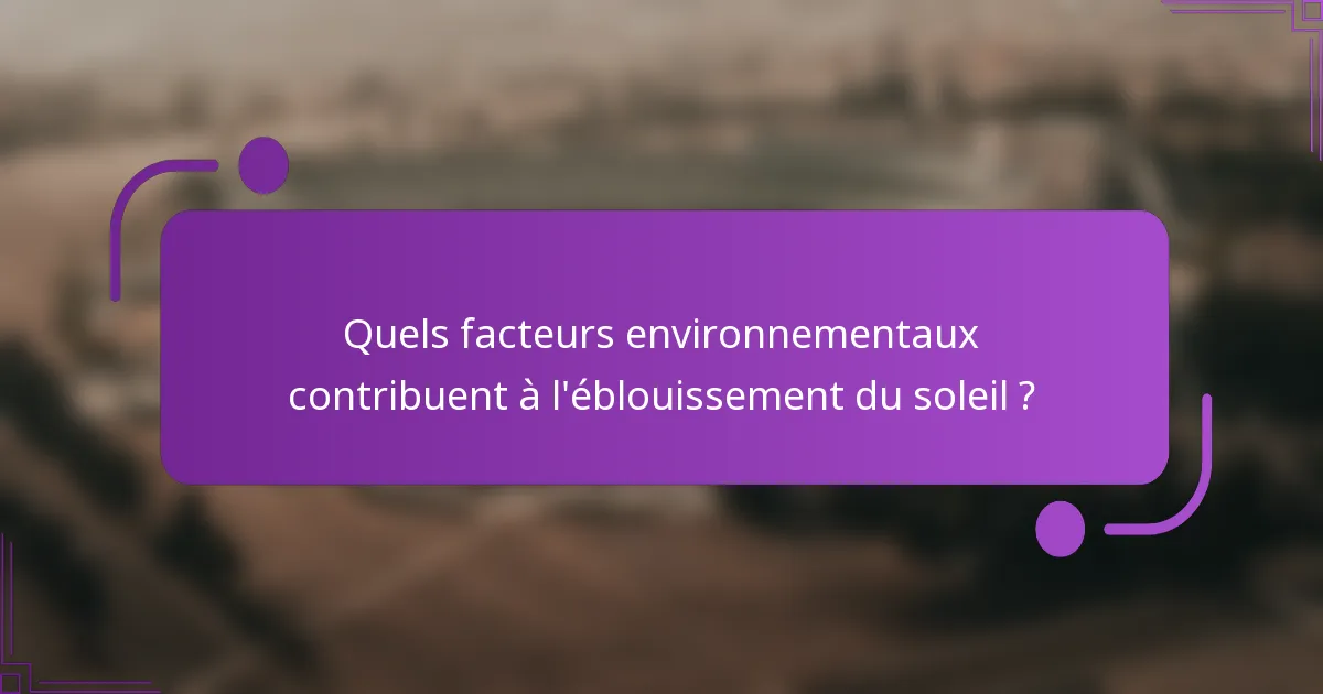 Quels facteurs environnementaux contribuent à l'éblouissement du soleil ?