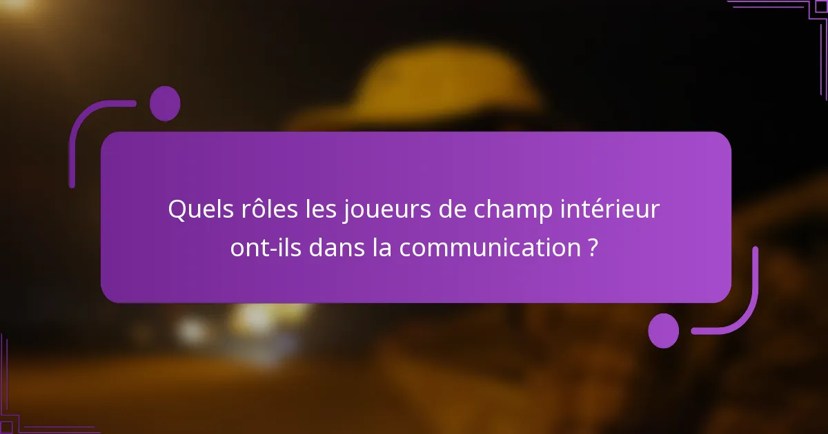 Quels rôles les joueurs de champ intérieur ont-ils dans la communication ?