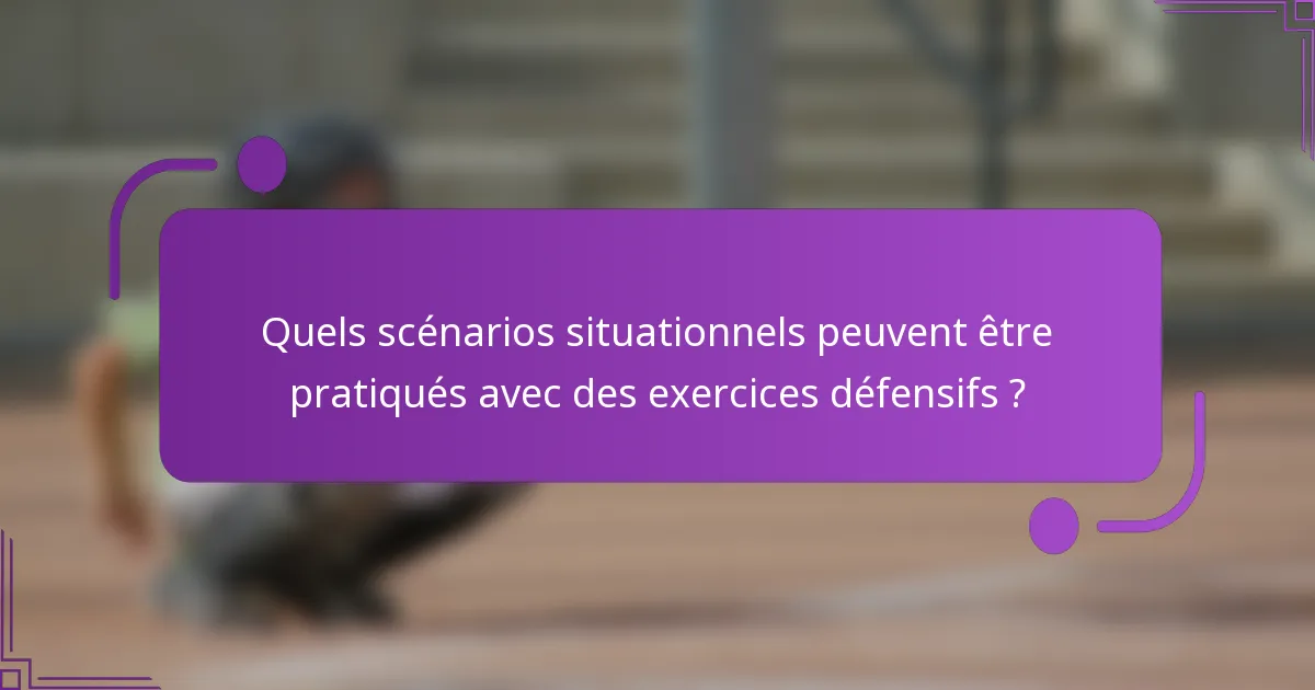 Quels scénarios situationnels peuvent être pratiqués avec des exercices défensifs ?