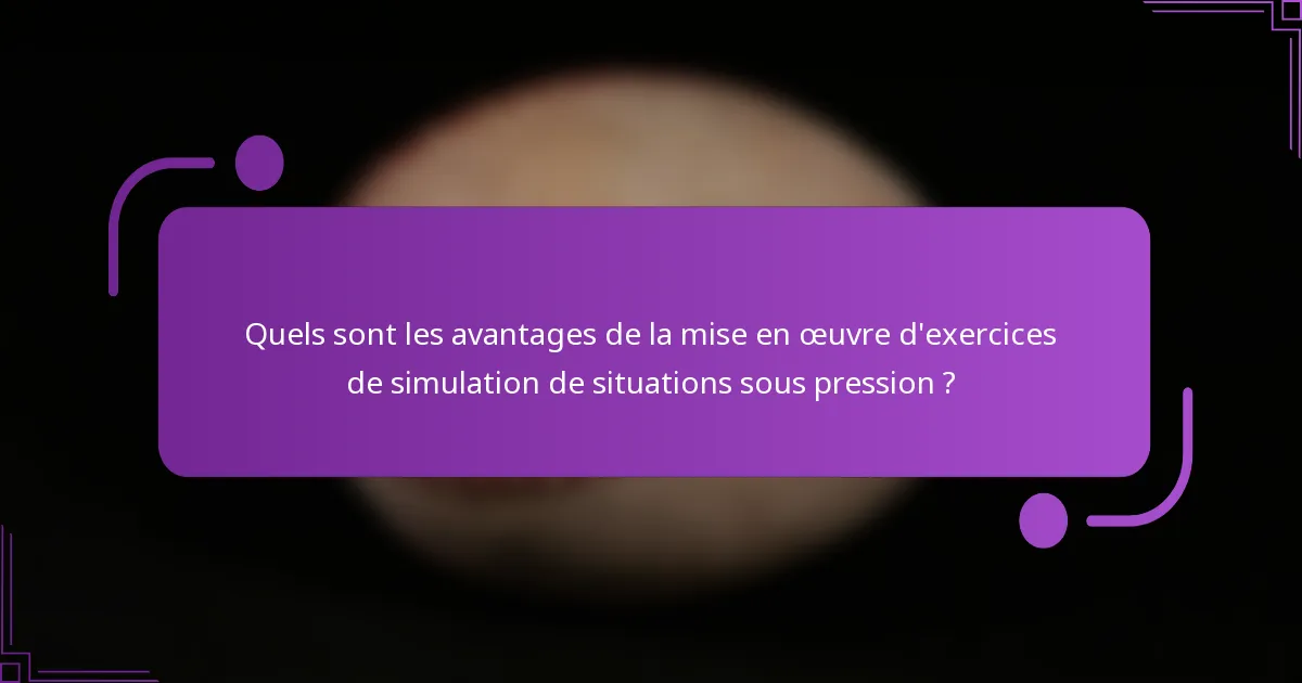 Quels sont les avantages de la mise en œuvre d'exercices de simulation de situations sous pression ?
