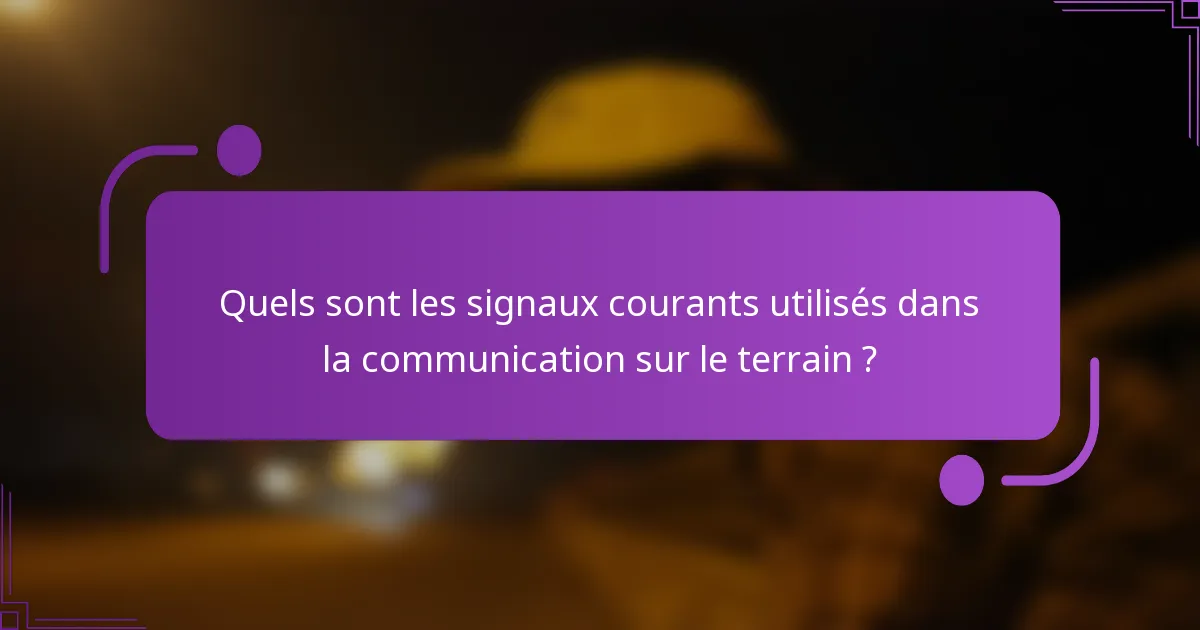 Quels sont les signaux courants utilisés dans la communication sur le terrain ?