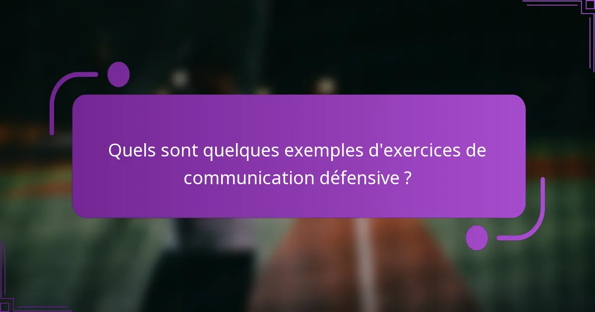 Quels sont quelques exemples d'exercices de communication défensive ?